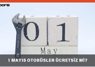 1 Mayıs Otobüsler Ücretsiz mi? 2026 | 1 Mayıs Toplu Taşıma Ücretsiz mi? (İstanbul, Ankara, İzmir)