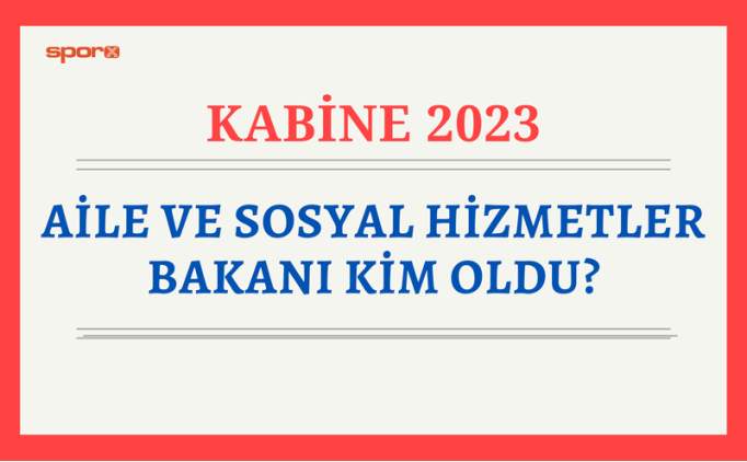 Yeni Aile ve Sosyal Hizmetler Bakan kimdir, kim oldu? 2023 yeni Aile ve Sosyal Hizmetler Bakan belli oldu mu?