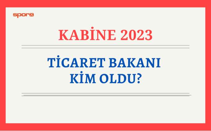 Yeni Ticaret Bakan kimdir, kim oldu? 2023 yeni Ticaret Bakan belli oldu mu?