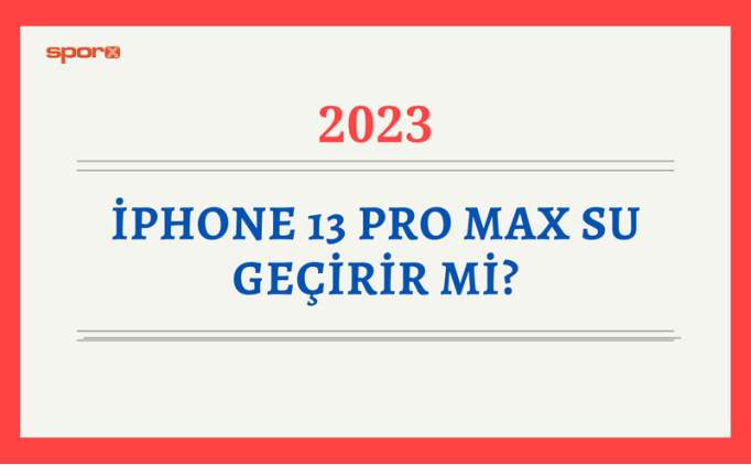 İphone 13 Su Geçirir Mi 2024? İphone 13 Pro Max Suya Dayanıklı Mı?