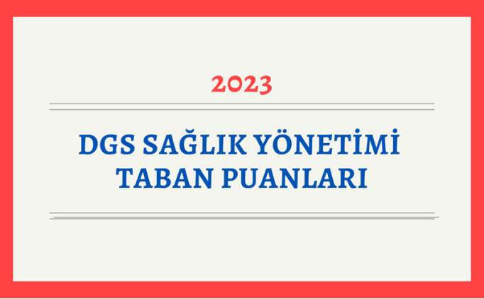 DGS Sağlık Yönetimi Taban Puanları 2023-2024: DGS Sağlık Yönetimi Taban ...