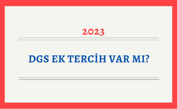 DGS Ek Tercih Var Mı, 2. Tercih Var Mı? 2024 DGS'de Ek Tercihler Ne Zaman?