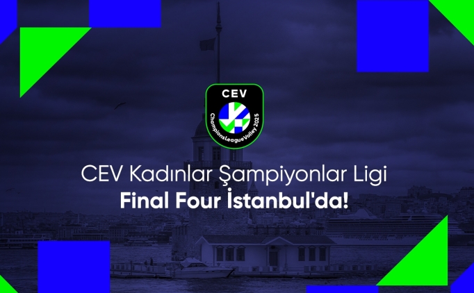 2025 CEV Kad�nlar �ampiyonlar Ligi D�rtl� Finali �stanbul'da !
