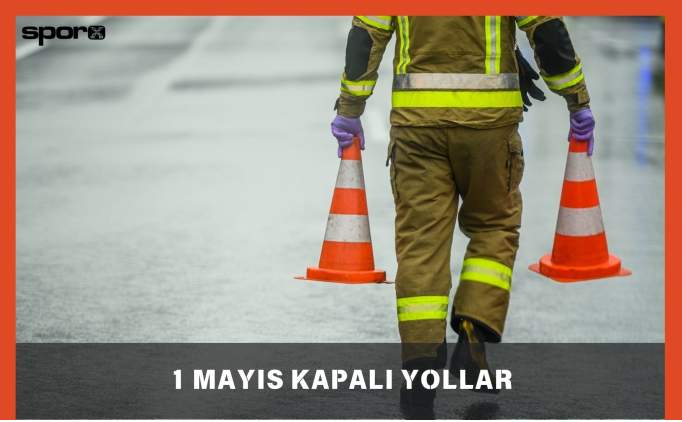 1 Mays kapal yollar 2025: 1 Mays'ta hangi yollar kapal? |1 Mays'ta stanbul ve Ankara'da kapal yollar 2025