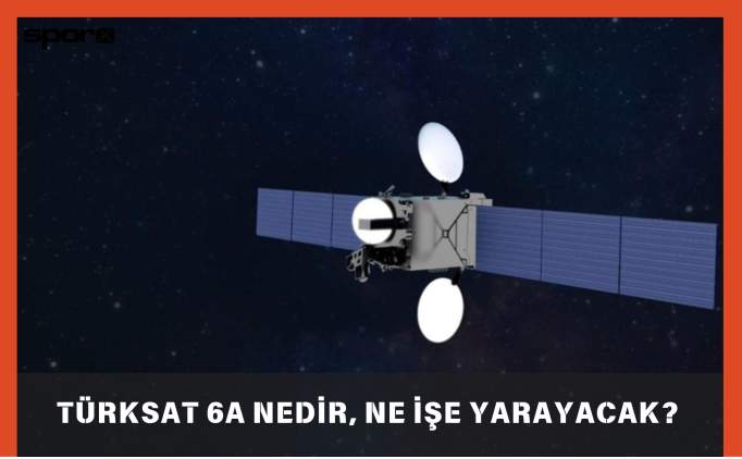 Türksat 6A nedir, ne işe yarayacak? 