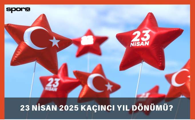 23 Nisan 2025 Kaçıncı Yıl Dönümü? 