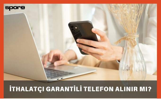 İthalatçı garantili telefon alınır mı? 2025