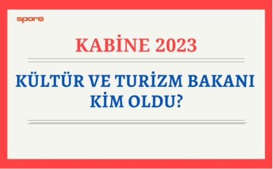 Yeni Kltr ve Turizm Bakan kim oldu? 2023 yeni Kltr ve Turizm Bakan belli oldu mu?