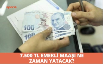 7500 TL emekli maa ne zaman verilecek? Emekli maalar ne zaman yatar 2023?