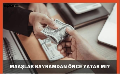 Memur maaşları bayramdan önce yatacak mı? Maaşlar bayramdan önce yatar mı?