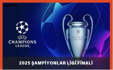 2025 Şampiyonlar Ligi finali ne zaman, nerede oynanacak?