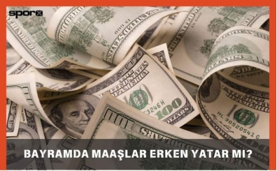 Bayramda maaşlar erken yatar mı? 2025