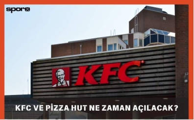 KFC ve Pizza Hut Ne Zaman Açılacak? - 2025