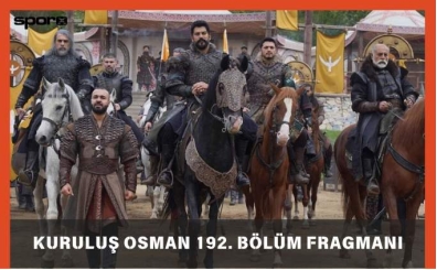 Kuruluş Osman 192. Bölüm Fragmanı Neden Yayınlanmadı?  