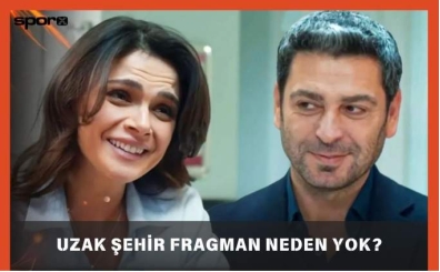 Uzak Şehir Fragman Neden Yok, Neden Yayınlanmadı?