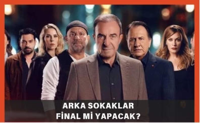 Arka Sokaklar Final mi Yapacak? Arka Sokaklar Bitiyor mu?